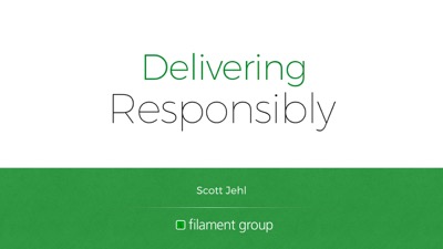 Cover slide: Delivering Responsibly. Scott Jehl, Filament Group.