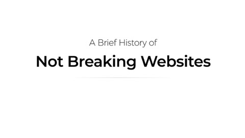 A Brief History of Not Breaking Websites